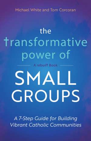 The Transformative Power of Small Groups de Michael White