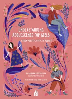 Understanding Adolescence for Girls: A Body-Positive Guide to Puberty de Barbara Pietruszczak