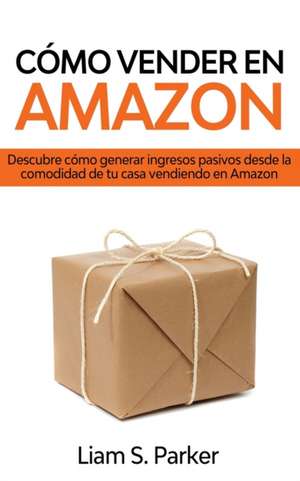 Cómo Vender en Amazon de Liam S. Parker