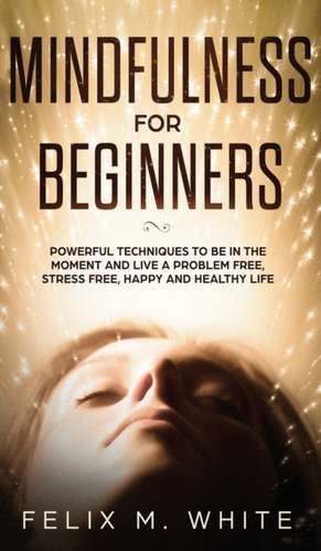 Mindfulness for Beginners de Felix M White