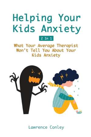 Helping Your Kids Anxiety 2 In 1 de Lawrence Conley