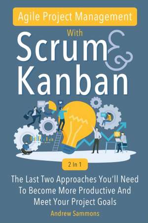 Agile Project Management With Scrum + Kanban 2 In 1 de Andrew Sammons