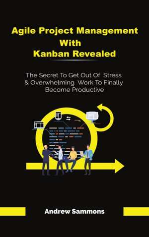 Agile Project Management With Kanban Revealed de Andrew Sammons