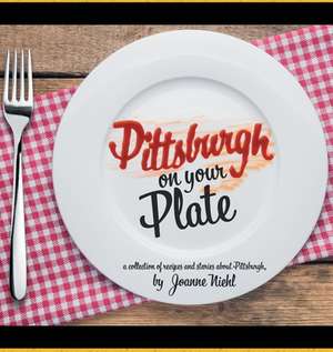 Pittsburgh on Your Plate de Joanne Niehl