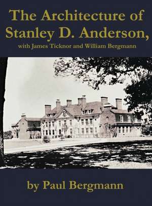 The Architecture of Stanley D. Anderson, with James Ticknor and William Bergmann de Paul Bergmann