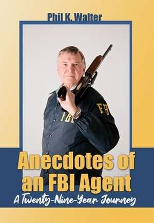 Anecdotes of an FBI Agent de Phil K. Walter