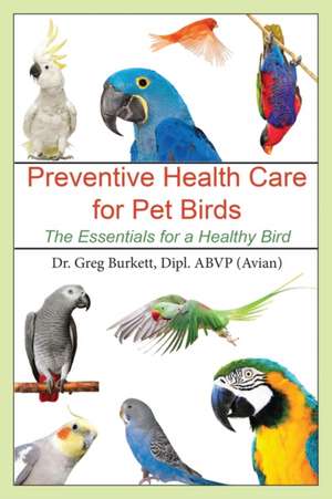 Preventative Health Care for Pet Birds de Greg Burkett