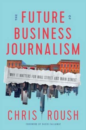 The Future of Business Journalism de Chris Roush