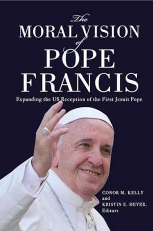 The Moral Vision of Pope Francis de Conor M. Kelly