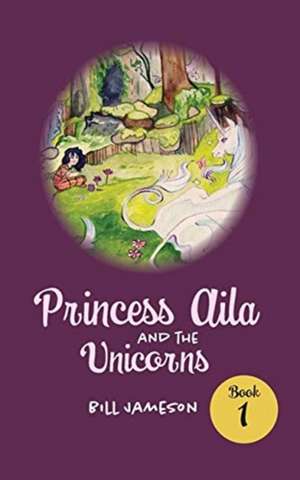 Princess Aila and the Unicorns de Bill Jameson