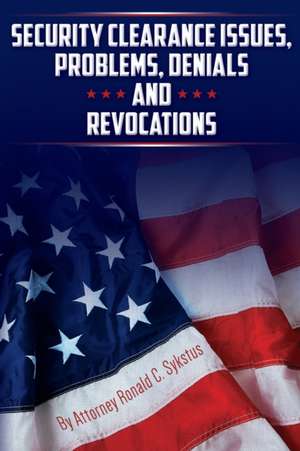 Security Clearance Issues, Problems, Denials and Revocations de Attorney Ronald C. Sykstus