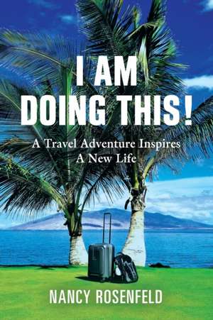 I Am Doing This! A Travel Adventure Inspires A New Life de Nancy Rosenfeld