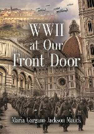 WWII at Our Front Door de Maria Gargano Jackson Mauck