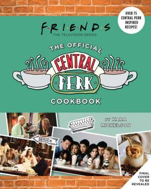 Friends: The Official Central Perk Cookbook (Classic TV Cookbooks, 90s TV) de Kara Mickelson