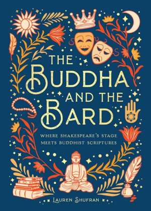 The Buddha and the Bard: Where Shakespeare's Stage Meets Buddhist Scriptures de Mandala Publishing