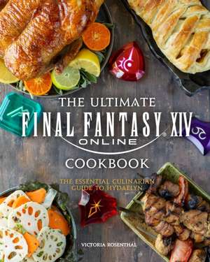 The Ultimate Final Fantasy XIV Cookbook de Victoria Rosenthal