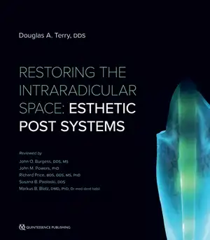 Restoring the Intraradicular Space: Esthetic Post Systems de Douglas A. Terry