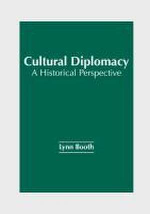 Cultural Diplomacy: A Historical Perspective de Lynn Booth