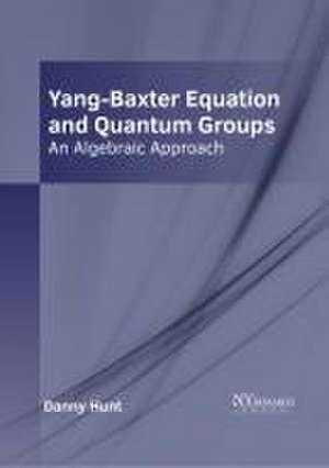 Yang-Baxter Equation and Quantum Groups: An Algebraic Approach de Danny Hunt