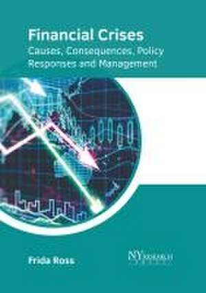 Financial Crises: Causes, Consequences, Policy Responses and Management de Frida Ross