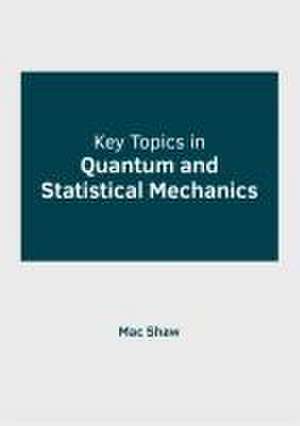 Key Topics in Quantum and Statistical Mechanics de Mac Shaw