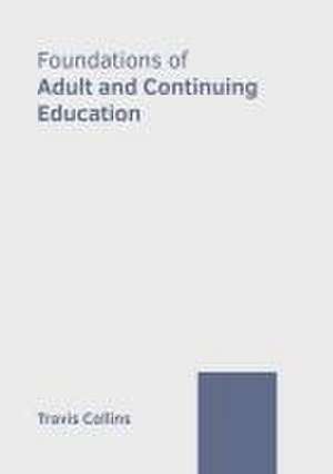 Foundations of Adult and Continuing Education de Travis Collins