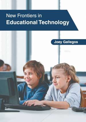 New Frontiers in Educational Technology de Joey Gallegos
