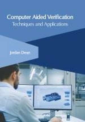 Computer Aided Verification: Techniques and Applications de Jordan Dean