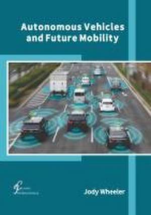 Autonomous Vehicles and Future Mobility de Jody Wheeler