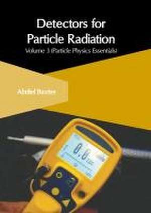 Detectors for Particle Radiation: Volume 3 (Particle Physics Essentials) de Abdiel Baxter