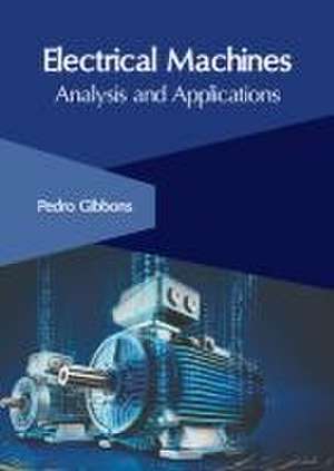 Electrical Machines: Analysis and Applications de Pedro Gibbons