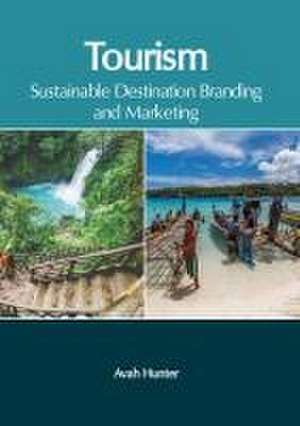 Tourism: Sustainable Destination Branding and Marketing de Avah Hunter