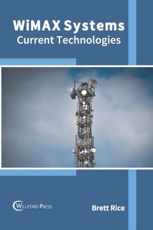 Wimax Systems: Current Technologies de Brett Rice