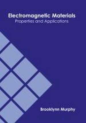 Electromagnetic Materials: Properties and Applications de Brooklynn Murphy