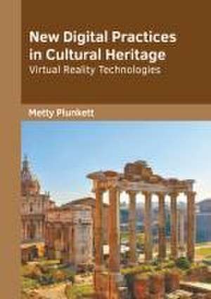 New Digital Practices in Cultural Heritage: Virtual Reality Technologies de Metty Plunkett