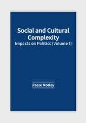 Social and Cultural Complexity: Impacts on Politics (Volume 1) de Reese Mosley