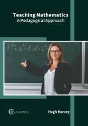 Teaching Mathematics: A Pedagogical Approach de Hugh Harvey