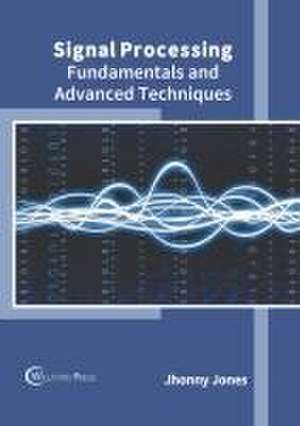 Signal Processing: Fundamentals and Advanced Techniques de Jhonny Jones