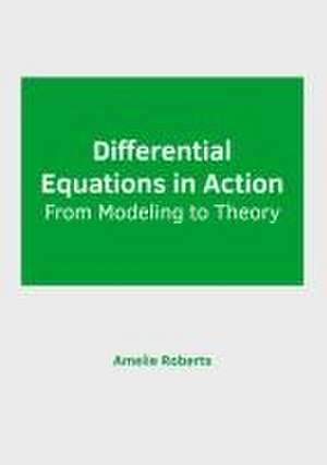 Differential Equations in Action: From Modeling to Theory de Amelie Roberts