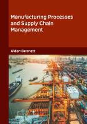 Manufacturing Processes and Supply Chain Management de Alden Bennett