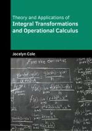 Theory and Applications of Integral Transformations and Operational Calculus de Jocelyn Cole