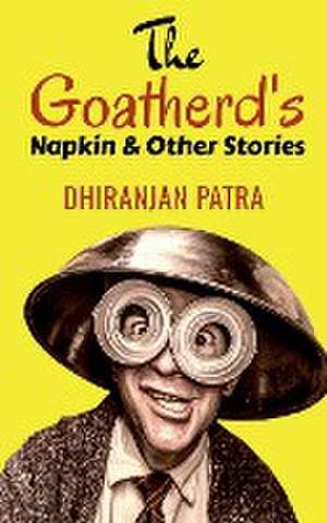 The Goatherd's Napkin & Other Stories de Dhiranjan Patra