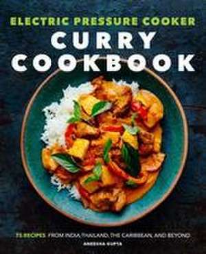 Electric Pressure Cooker Curry Cookbook de Aneesha Gupta