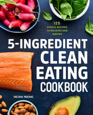 5-Ingredient Clean Eating Cookbook de Snezana Paucinac