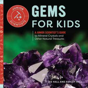 Gems for Kids: A Junior Scientist's Guide to Mineral Crystals and Other Natural Treasures de Ashley Hall