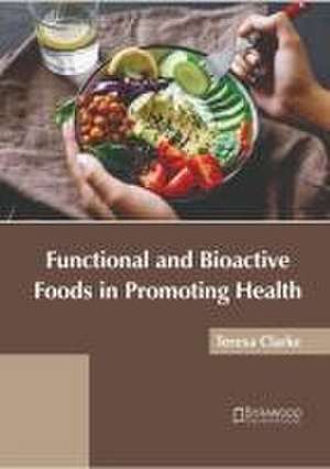 Functional and Bioactive Foods in Promoting Health de Teresa Clarke