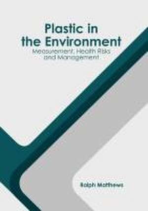 Plastic in the Environment: Measurement, Health Risks and Management de Ralph Matthews