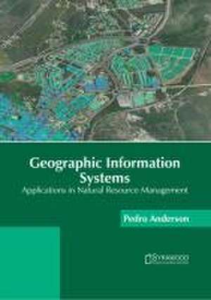 Geographic Information Systems: Applications in Natural Resource Management de Pedro Anderson