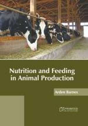 Nutrition and Feeding in Animal Production de Arden Barnes