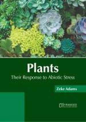 Plants: Their Response to Abiotic Stress de Zeke Adams